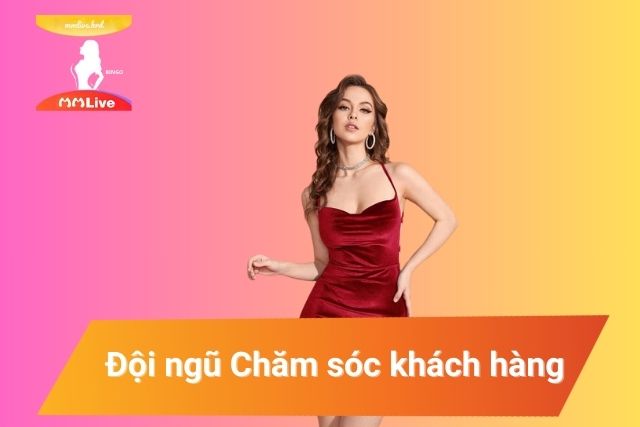 LIÊN HỆ MMLive – HỖ TRỢ NGƯỜI DÙNG 24/7 Đội ngũ Chăm sóc khách hàng