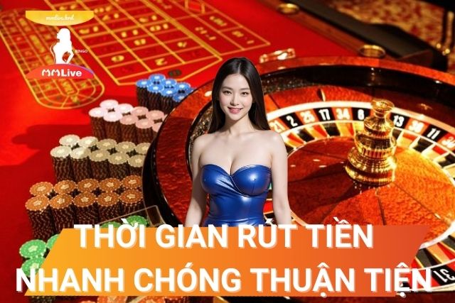 Rút Tiền MMlive: Hướng Dẫn Chi Tiết và Những Lưu Ý Quan Trọng Thời gian rút tiền nhanh chóng, thuận tiện