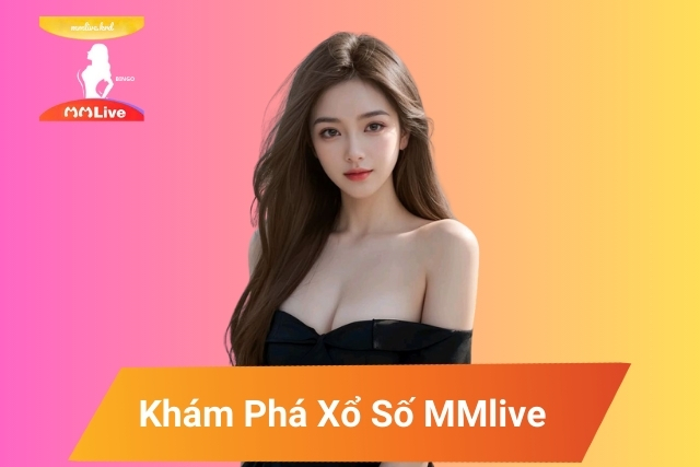 Xổ Số MMLive: Giải Trí Đỉnh Cao, Trúng Thưởng Bất Ngờ! Khám Phá Xổ Số MMlive: tỷ lệ trúng cực cao
