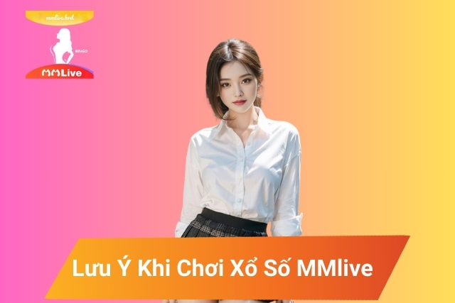 Xổ Số MMLive: Giải Trí Đỉnh Cao, Trúng Thưởng Bất Ngờ! Lưu ý khi tham gia trò chơi xổ số trên MMlive