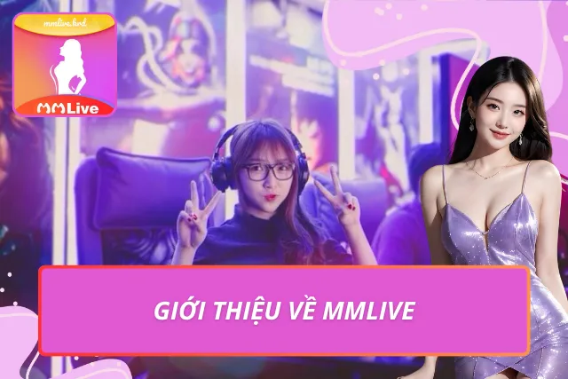 MMLIVE VWP - Link Vào Nền Tảng MMLIVE Việt Nam Chính Thức Đôi nét nổi bật về nền tảng livestream đẳng cấp