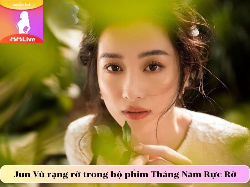 Jun Vũ: Tỏa Sáng Nhờ Tài Năng, Nhan Sắc Và Sự Bền Bỉ Jun Vũ rạng rỡ trong bộ phim Tháng Năm Rực Rỡ