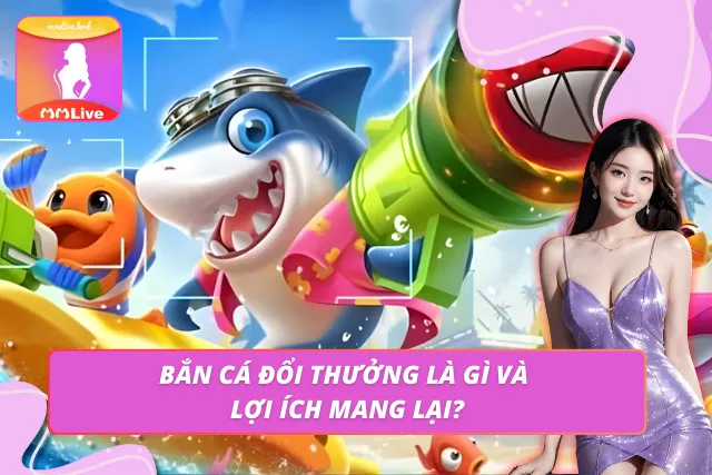 Bắn Cá Đổi Thưởng - Thế Giới Game Đại Dương Đỉnh Cao MMLIVE Bắn cá đổi thưởng tái hiện đại dương ảo sinh động và cuốn hút