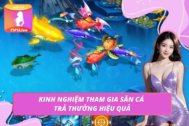 Bắn Cá Đổi Thưởng - Thế Giới Game Đại Dương Đỉnh Cao MMLIVE Chiến thuật chơi bắn cá đổi thưởng giúp tăng điểm nhanh và ổn định