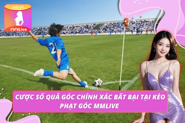 Kèo Phạt Góc MMLIVE - Điểm Hấp Dẫn Tạo Nên Sức Hút Có 1-0-2 Dạng chơi số quả góc chính xác - Dù nhỏ nhưng độ căng lớn tại MMLIVE