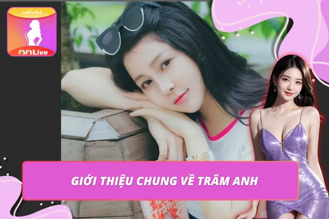 Trâm Anh – Hot Girl MMLIVE Cuốn Hút Nhất Thời Điểm Hiện Tại Trâm Anh – gương mặt streamer nổi bật trên MMLIVE