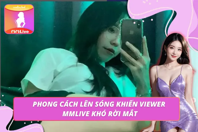 Ununneee – Hot Girl MMLIVE Theo Đuổi Phong Cách Táo Bạo Người đẹp Ân Ân lên live show hàng tại MMLIVE